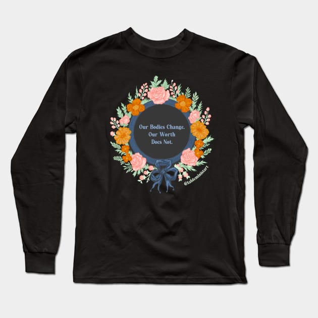 Our Bodies Change Our Worth Does Not Long Sleeve T-Shirt by FabulouslyFeminist